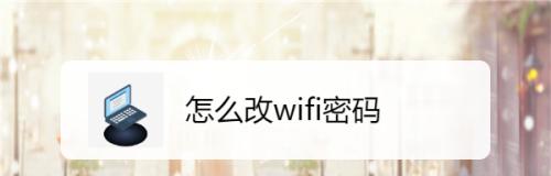 如何修改家里的WiFi密码（简单操作教程）  第1张