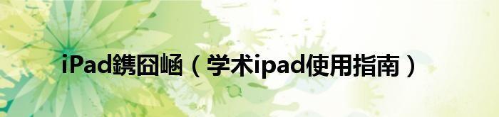 iPad新手使用指南（从入门到精通）  第1张